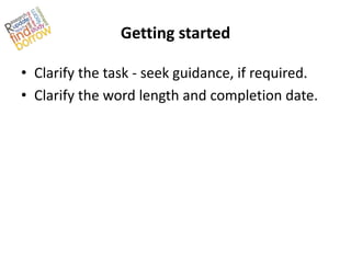 Getting started

• Clarify the task - seek guidance, if required.
• Clarify the word length and completion date.
 