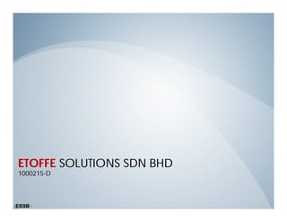 ETOFFE SOLUTIONS SDN BHD
1000215-D



ESSB
 