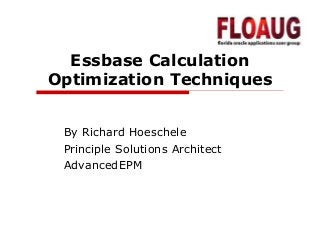 Essbase Calculation
Optimization Techniques
By Richard Hoeschele
Principle Solutions Architect
AdvancedEPM
 