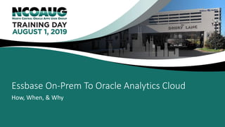 Essbase On-Prem To Oracle Analytics Cloud
How, When, & Why
 