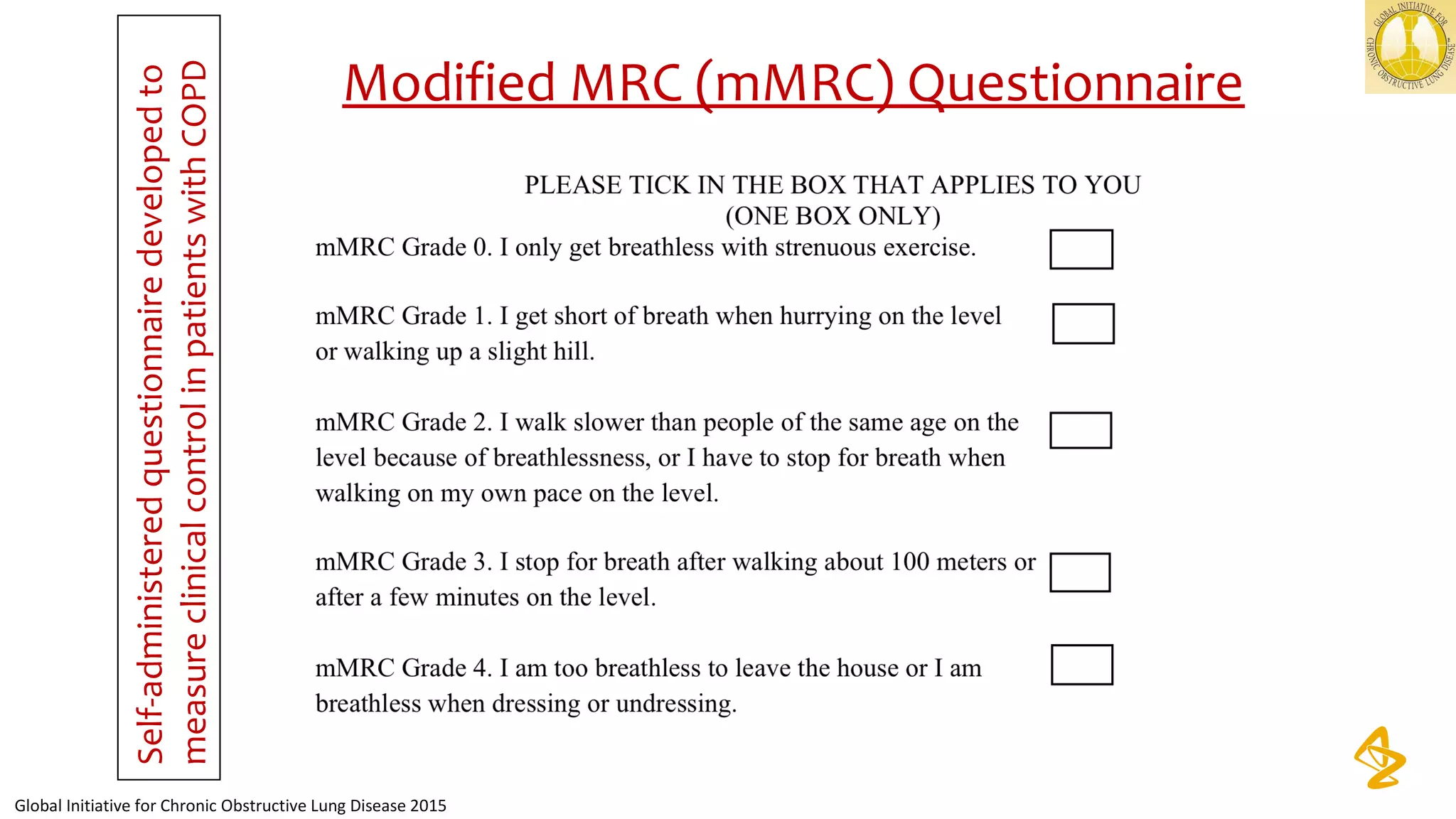 Modified MRC (mMRC) Questionnaire
Global Initiative for Chronic Obstructive Lung Disease 2015
Self-administered questionnaire developed to 
measure clinical control in patients with COPD
 