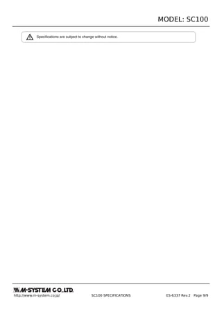 MODEL: SC100
http://www.m-system.co.jp/ SC100 SPECIFICATIONS ES-6337 Rev.2 Page 9/9
Specifications are subject to change without notice.
 