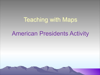  
Teaching with Maps 
 
American Presidents Activity

 