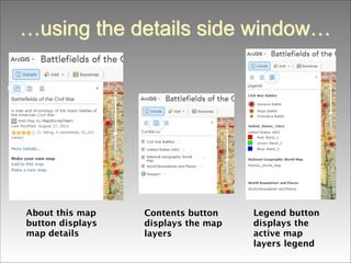 …using the details side window…

About this map
button displays
map details

Contents button
displays the map
layers

Legend button
displays the
active map
layers legend

 