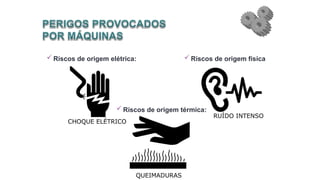 Riscos de origem elétrica:  Riscos de origem física
RUÍDO INTENSO
 Riscos de origem térmica:
CHOQUE ELÉTRICO
QUEIMADURAS
 