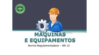 Norma Regulamentadora – NR 12
 