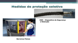Barreiras Físicas
DSR – Dispositivo de Segurança
e Retenção
 