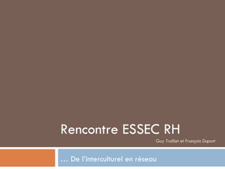 Rencontre ESSEC RH Guy Trolliet et François Duport …  De l’interculturel en réseau  
