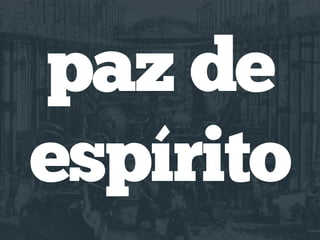 paz de
espírito
 