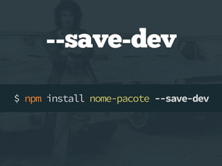--save-dev
$ npm install nome-pacote --save-dev
 
