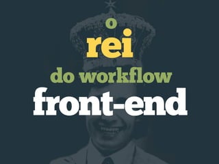 do workflow
rei
o
front-end
 
