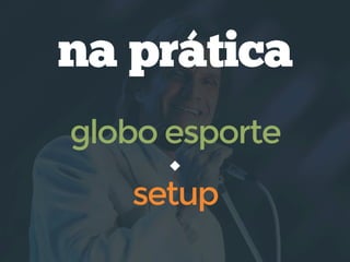 na prática
globo esporte
setup
 