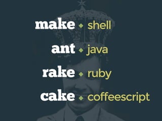 ant java
make shell
cake coffeescript
rake ruby
 