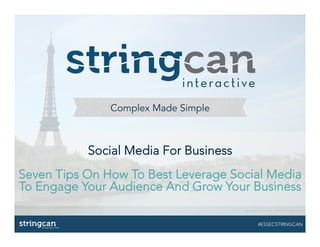 Complex Made Simple
Social Media For Business

Seven Tips On How To Best Leverage Social Media
To Engage Your Audience And Grow Your Business
image source: stockvault.com
#ESSECSTRINGCAN
 