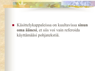 

Käsittelykappaleissa on kuultavissa sinun
oma äänesi, et siis voi vain referoida
käyttämääsi pohjatekstiä.

 