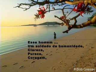 Esse homem ... Um soldado da humanidade, Clareza, Pureza, Coragem, 