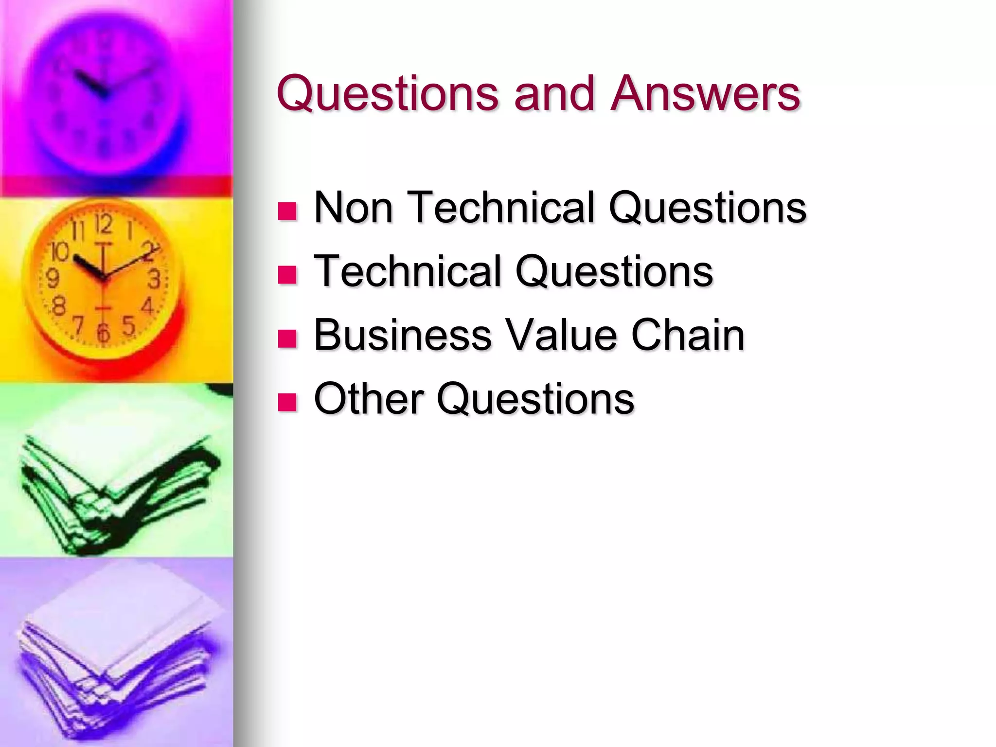 Questions and Answers
 Non Technical Questions
 Technical Questions
 Business Value Chain
 Other Questions
 