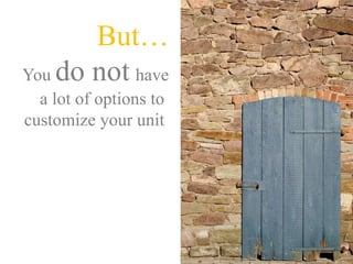 But…
You do not have
a lot of options to
customize your unit
 