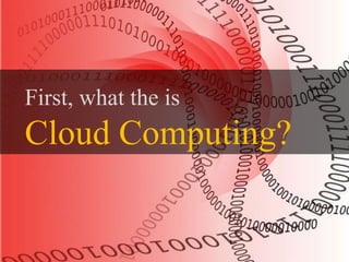 First,
What the heck is
Cloud Computing
First, what the is
Cloud Computing?
 