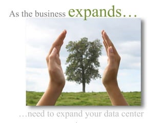 As the business expands…
…need to expand your data center
 