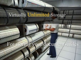 Virtually Unlimited Storage
For storing your documents, files
 