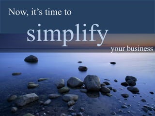Now, it’s time to
simplifyyour business
 