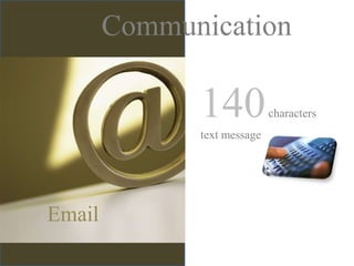 Communication
Email
140characters
text message
 