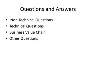 Questions and Answers
• Non Technical Questions
• Technical Questions
• Business Value Chain
• Other Questions
 
