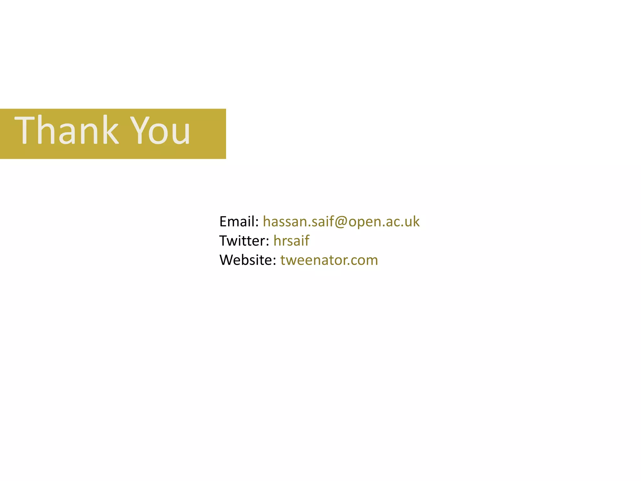 Thank You
Email: hassan.saif@open.ac.uk
Twitter: hrsaif
Website: tweenator.com

 