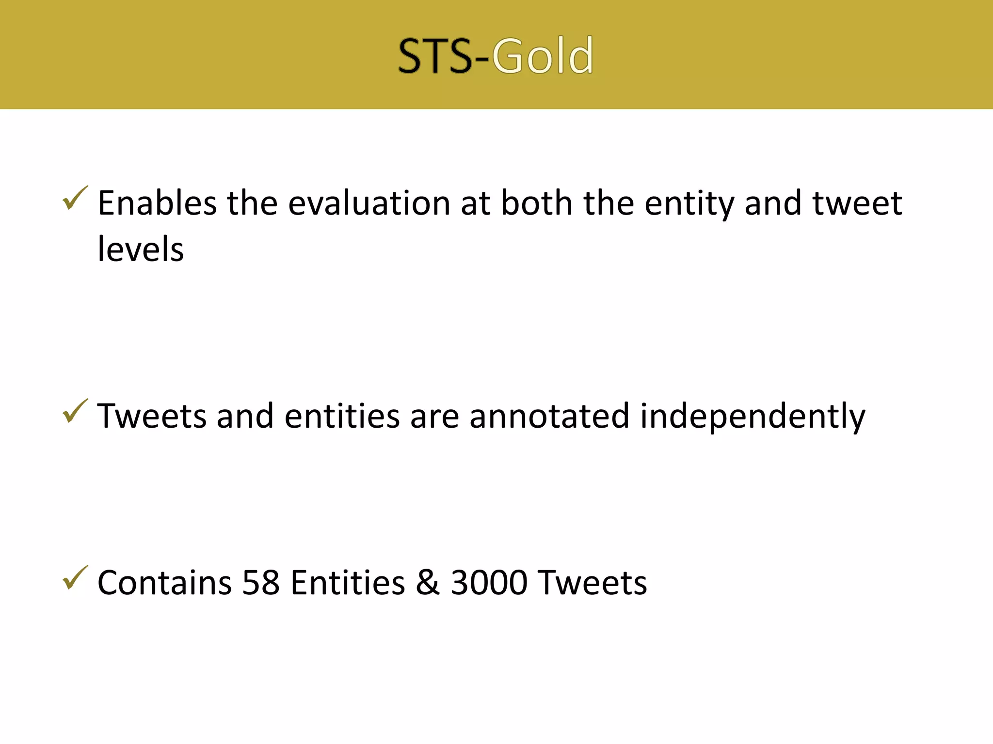 Enables the evaluation at both the entity and tweet
levels

 Tweets and entities are annotated independently

 Contains 58 Entities & 3000 Tweets

 