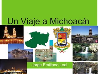 Un Viaje a Michoacán
Jorge Emiliano Leal
 