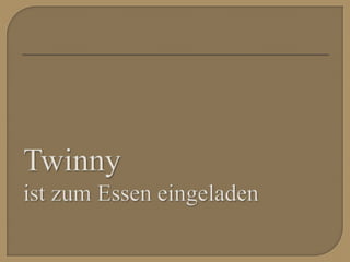 Twinnyistzum Essen eingeladen 