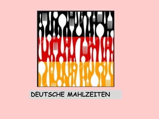 DEUTSCHE MAHLZEITEN
 