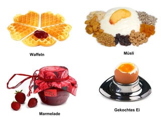 Waffeln

Marmelade

Müsli

Gekochtes Ei

 