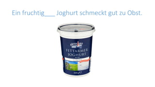 Ein fruchtig___ Joghurt schmeckt gut zu Obst.
 