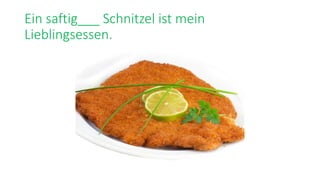 Ein saftig___ Schnitzel ist mein
Lieblingsessen.
 