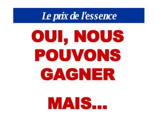 Le prix de l'essence OUI, NOUS POUVONS GAGNER MAIS… 