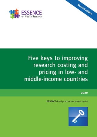 Five keys to improving
research costing and
pricing in low- and
middle-income countries
ESSENCE Good practice document series
Second edition
2020
 
