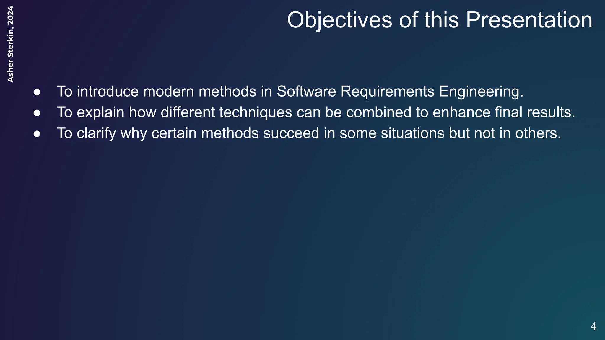 Asher
Sterkin,
2024
Objectives of this Presentation
● To introduce modern methods in Software Requirements Engineering.
● To explain how different techniques can be combined to enhance final results.
● To clarify why certain methods succeed in some situations but not in others.
4
 