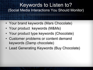 Keywords to Listen to?
(Social Media Interactions You Should Monitor)
• Your brand keywords (Mars Chocolate)
• Your produc...