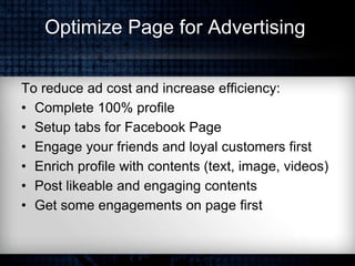 Optimize Page for Advertising
To reduce ad cost and increase efficiency:
• Complete 100% profile
• Setup tabs for Facebook...