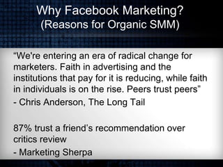 Why Facebook Marketing?
(Reasons for Organic SMM)
“We're entering an era of radical change for
marketers. Faith in adverti...