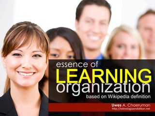 essence of
LEARNING
based on Wikipedia definition
Uwes A. Chaeruman
organization
h"p://teknologipendidikan.net	
  
 