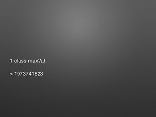 1 class maxVal
> 1073741823
 