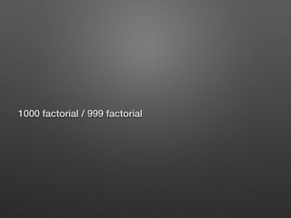 1000 factorial / 999 factorial
 