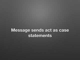 !
Message sends act as case statements
• But dynamic and open
• Can add a branch (deﬁne a subclass)
• Branches can be deﬁn...