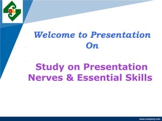 www.company.com
Welcome to Presentation
On
Study on Presentation
Nerves & Essential Skills
Company
LOGO
 
