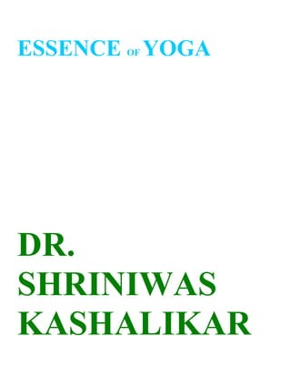 ESSENCE OF YOGA




DR.
SHRINIWAS
KASHALIKAR
 