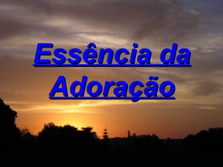 Essência da Adoração 