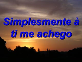 Simplesmente à ti me achego 